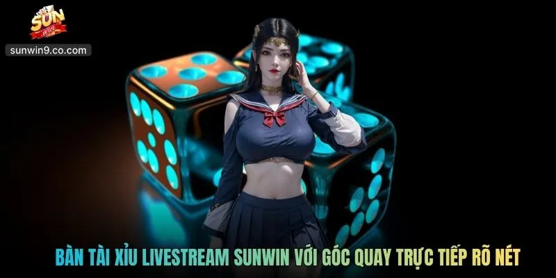 Bàn Tài Xỉu Livestream Sunwin Với Góc Quay Trực Tiếp Rõ Nét