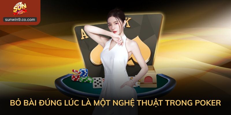 Bỏ Bài Đúng Lúc Là Một Nghệ Thuật Trong Poker
