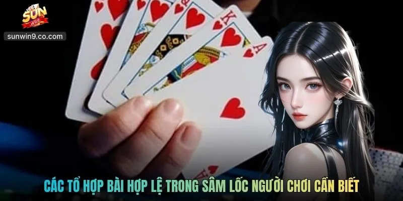 Các Tổ Hợp Bài Hợp Lệ Trong Sâm Lốc Người Chơi Cần Biết