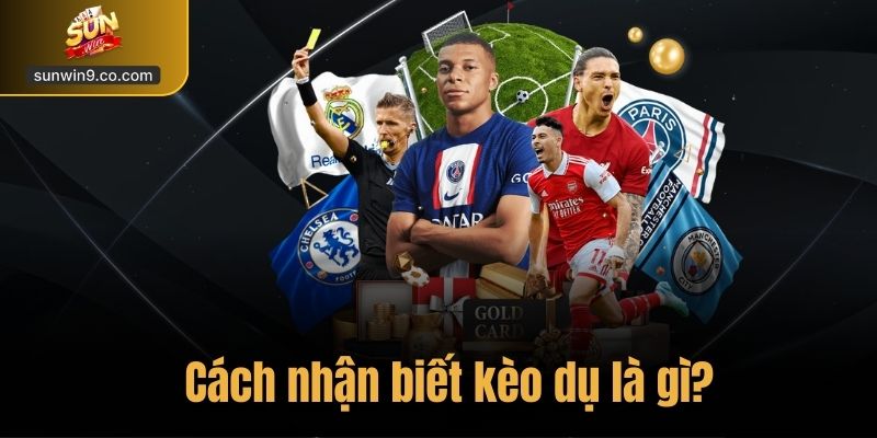 Cách Nhận Biết Kèo Dụ Là Gì?