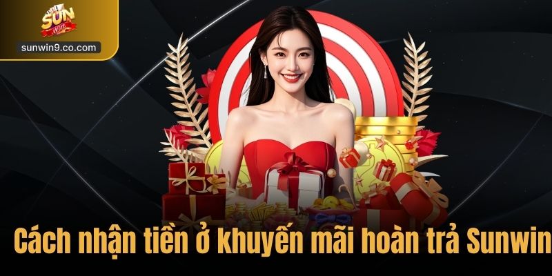 Cách Nhận Tiền Ở Khuyến Mãi Hoàn Trả Sunwin