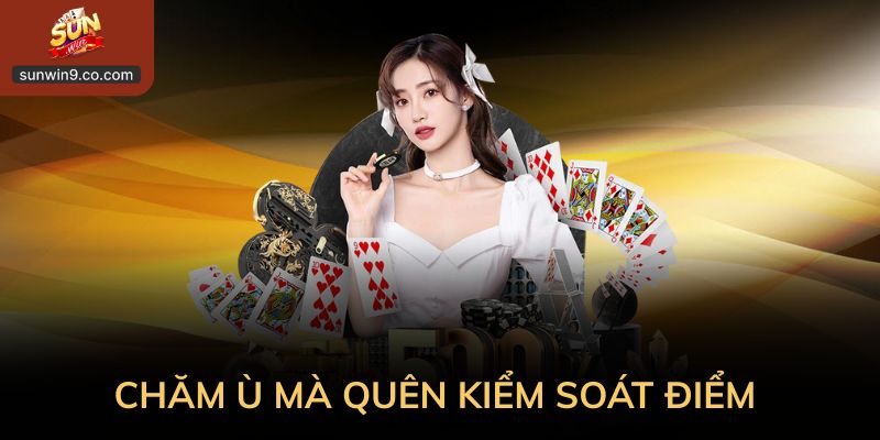 Chỉ Chăm Chăm Ù Mà Quên Kiểm Soát Điểm