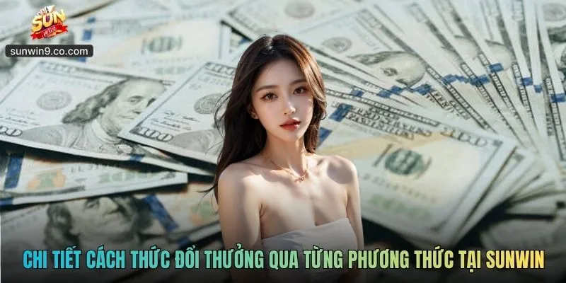 Chi Tiết Cách Thức Đổi Thưởng Qua Từng Phương Thức Tại Sunwin