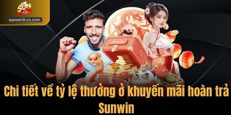 Chi Tiết Về Tỷ Lệ Thưởng Ở Khuyến Mãi Hoàn Trả Sunwin