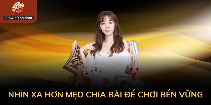 Chơi Liêng Bền Vững Chính Là Nhìn Xa Hơn Mẹo Chia Bài