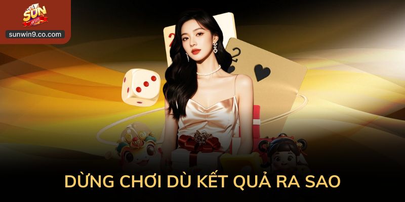 Đã Đặt Ra Giới Hạn Thì Nên Dừng Chơi Dù Kết Quả Ra Sao