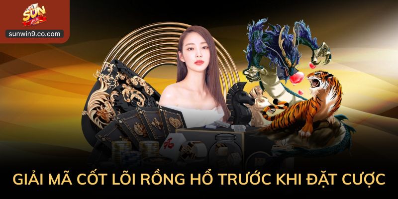 Giải Mã Cốt Lõi Rồng Hổ Trước Khi Đặt Cược
