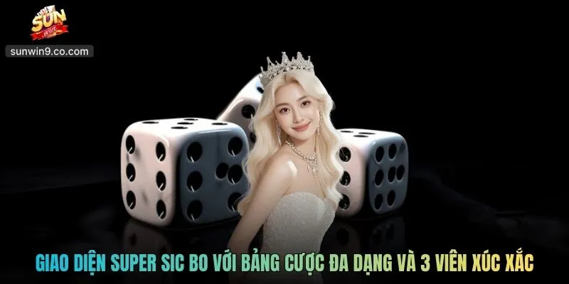 Giao Diện Super Sic Bo Với Bảng Cược Đa Dạng Và 3 Viên Xúc Xắc