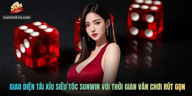 Giao Diện Tài Xỉu Siêu Tốc Sunwin Với Thời Gian Ván Chơi Rút Gọn