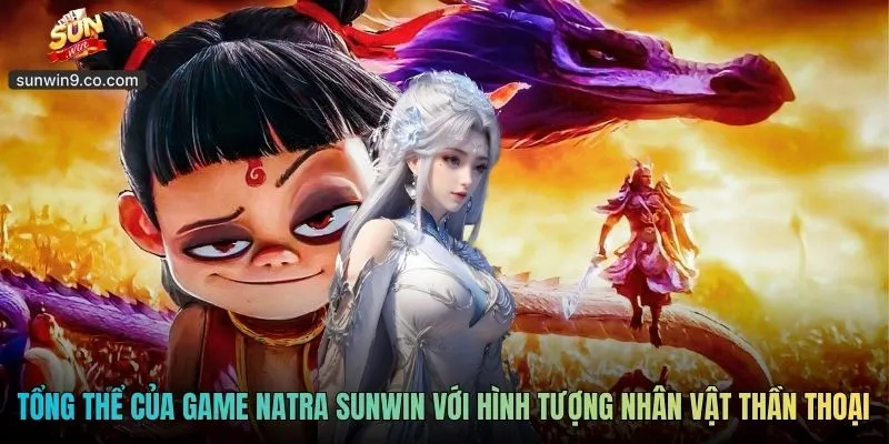 Giao Diện Tổng Thể Của Game Natra Sunwin Với Hình Tượng Nhân Vật Thần Thoại
