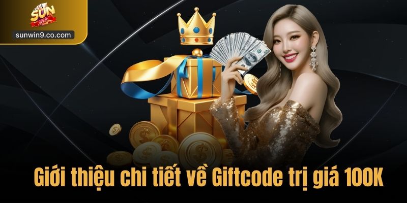 Giới Thiệu Chi Tiết Về Giftcode Trị Giá Khoảng 100K