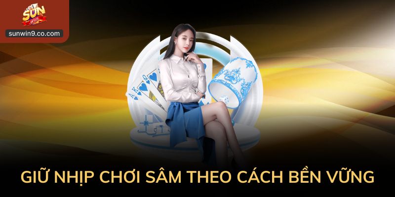 Giữ Nhịp Cuộc Chơi Sâm Theo Cách Bền Vững