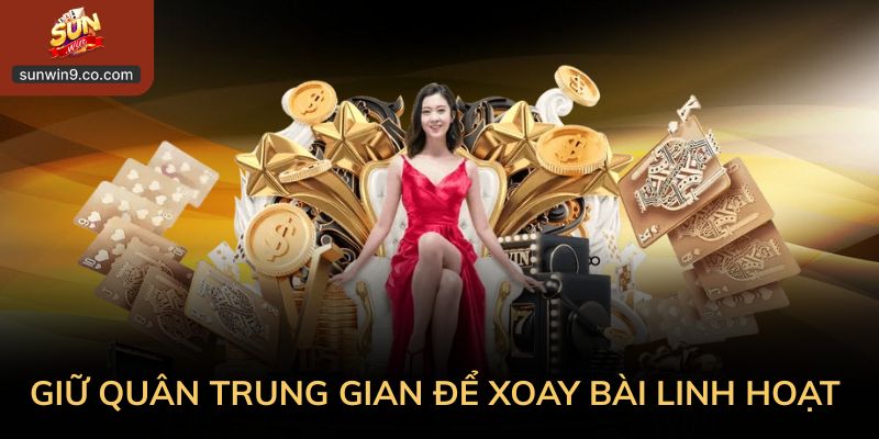 Giữ Quân Trung Gian Để Xoay Bài Linh Hoạt