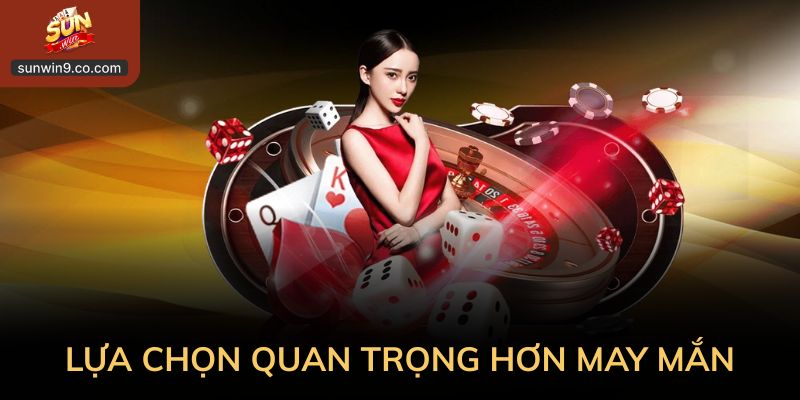 Khi Lựa Chọn Quan Trọng Hơn May Mắn Trong Bài Chắn
