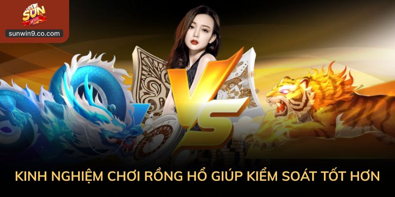 Kinh Nghiệm Chơi Rồng Hổ Giúp Kiểm Soát Tốt Hơn