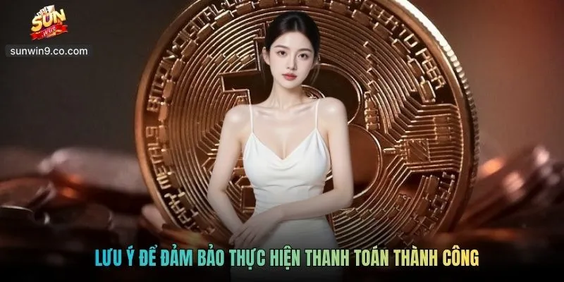 Lưu Ý Để Đảm Bảo Thực Hiện Thanh Toán Thành Công