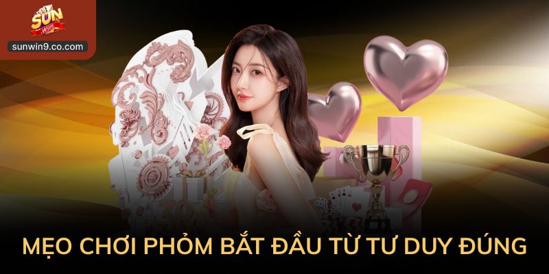 Mẹo Chơi Phỏm Bắt Đầu Từ Tư Duy Đúng