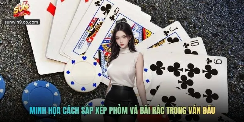 Minh Họa Cách Sắp Xếp Phỏm Và Bài Rác Trong Ván Đấu