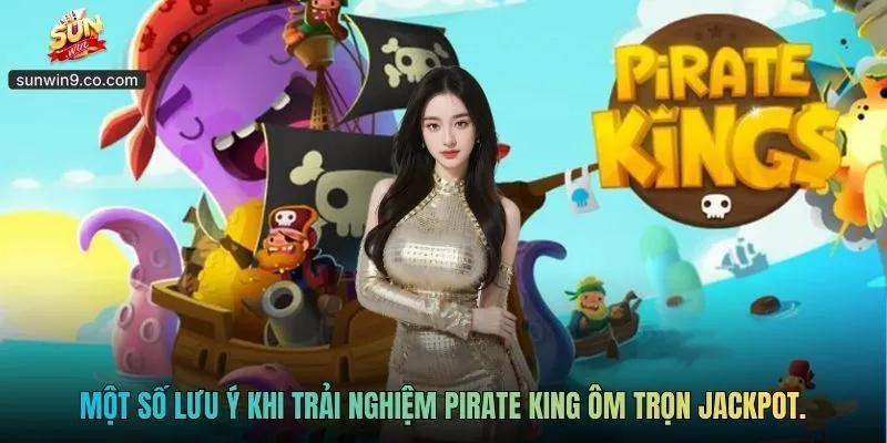 Một Số Lưu Ý Khi Trải Nghiệm Pirate King Ôm Trọn Jackpot.
