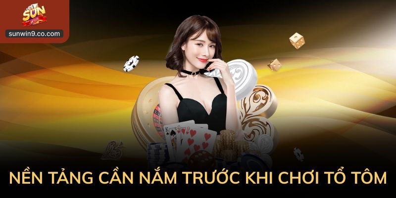 Nền Tảng Cần Nắm Trước Khi Làm Quen Kinh Nghiệm Chơi Tổ Tôm