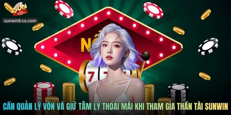 Người Chơi Cần Quản Lý Vốn Và Giữ Tâm Lý Thoải Mái Khi Tham Gia Thần Tài Sunwin