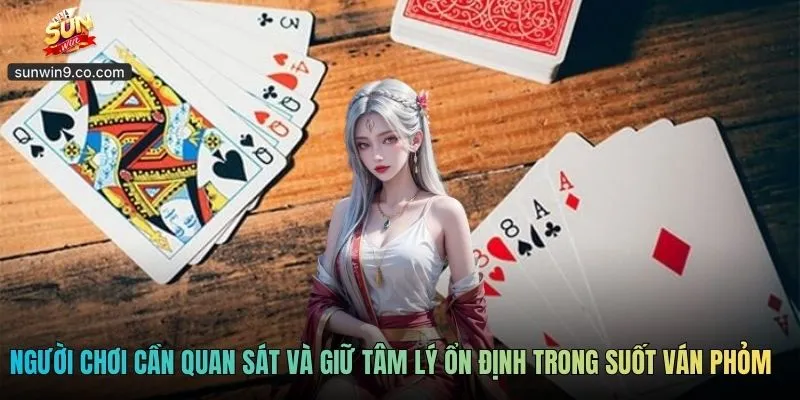 Người Chơi Cần Quan Sát Và Giữ Tâm Lý Ổn Định Trong Suốt Ván Phỏm Sunwin