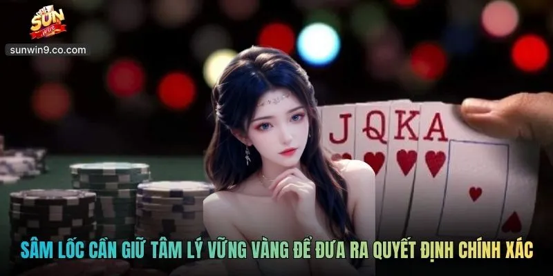 Người Chơi Sâm Lốc Cần Giữ Tâm Lý Vững Vàng Để Đưa Ra Quyết Định Chính Xác