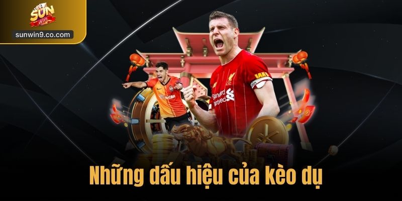 Những Dấu Hiệu Của Kèo Dụ