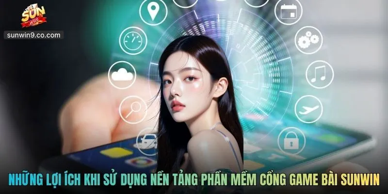Những Lợi Ích Khi Sử Dụng Nền Tảng Phần Mềm Cổng Game Bài Sunwin