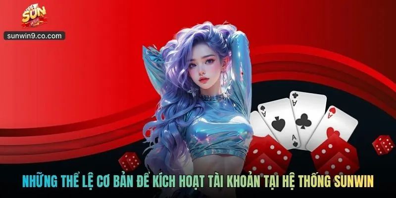 Những Thể Lệ Cơ Bản Để Kích Hoạt Tài Khoản Tại Hệ Thống Sunwin