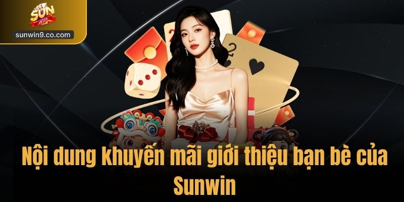 Nội Dung Khuyến Mãi Giới Thiệu Bạn Bè Của Sunwin
