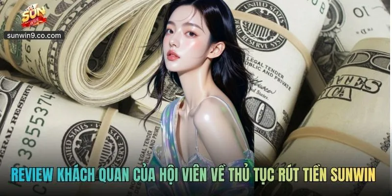 Review Khách Quan Của Hội Viên Về Thủ Tục Rút Tiền Sunwin