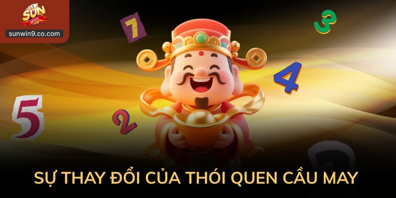 Sự Thay Đổi Của Thói Quen Cầu May