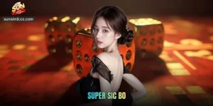 Super Sic Bo - Trải Nghiệm Xúc Xắc Hiện Đại Đầy Cuốn Hút