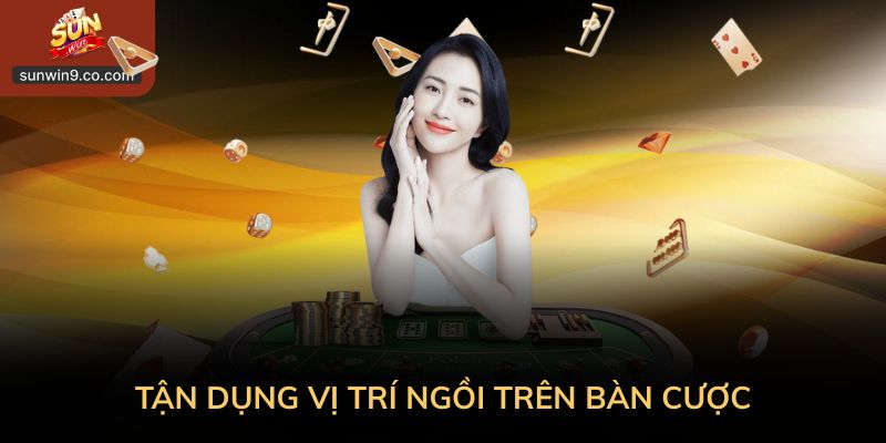 Tận Dụng Vị Trí Ngồi Trên Bàn Cược