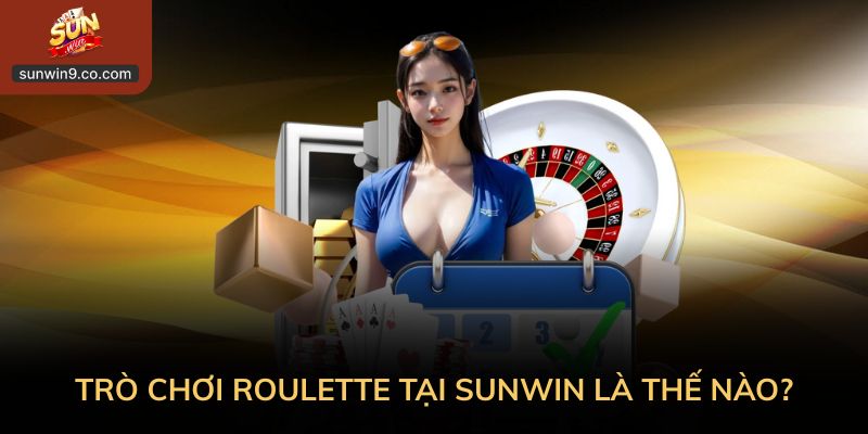 Trò Chơi Roulette Tại Sunwin Là Thế Nào?