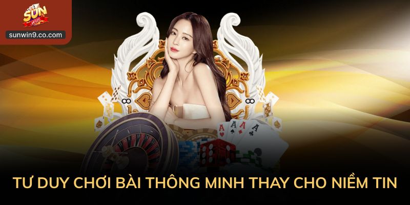 Tư Duy Chơi Bài Thông Minh Thay Cho Niềm Tin Vào “Mẹo”