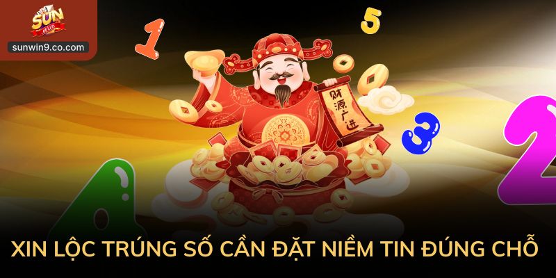 Xin Lộc Trúng Số Cần Đặt Niềm Tin Đúng Chỗ