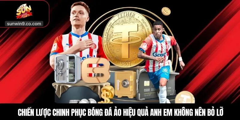 Chiến Lược Chinh Phục Bóng Đá Ảo Hiệu Quả Anh Em Không Nên Bỏ Lỡ
