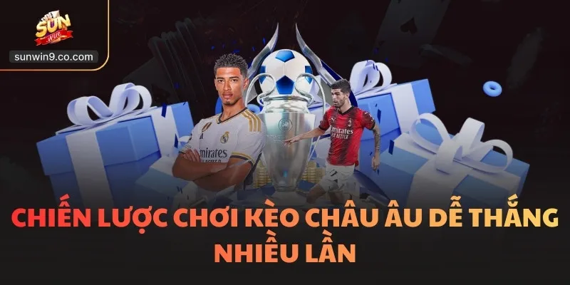 Chiến Lược Chơi Kèo Châu Âu Dễ Thắng Nhiều Lần