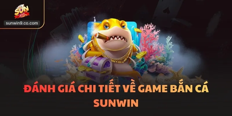 Đánh giá chi tiết về game bắn cá SUNWIN