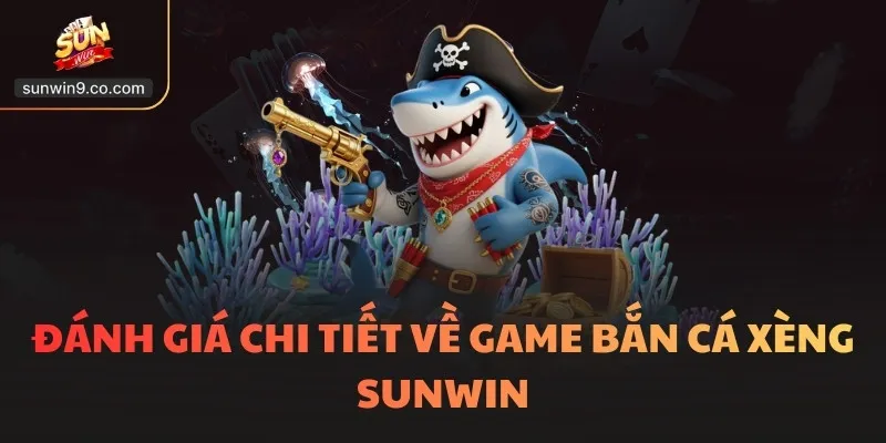 Đánh Giá Chi Tiết Về Game Bắn Cá Xèng Sunwin