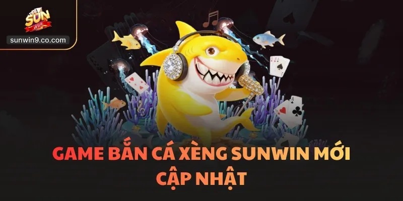 Game Bắn Cá Xèng Sunwin Mới Cập Nhật