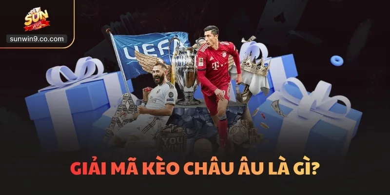 Giải Mã Kèo Châu Âu Là Gì?