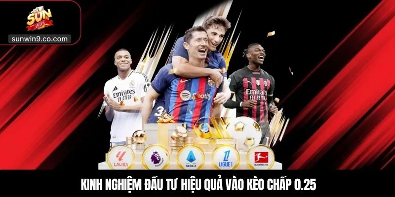 Kinh Nghiệm Đầu Tư Hiệu Quả Vào Kèo Chấp 0.25