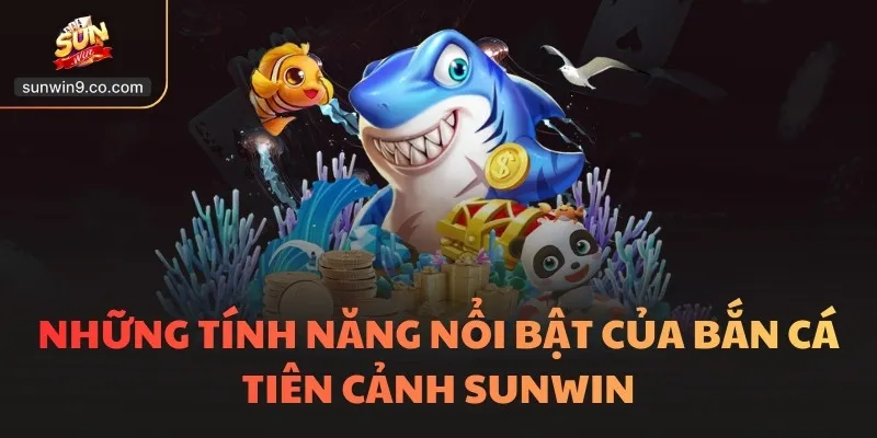 Những Tính Năng Nổi Bật Của Bắn Cá Tiên Cảnh Sunwin