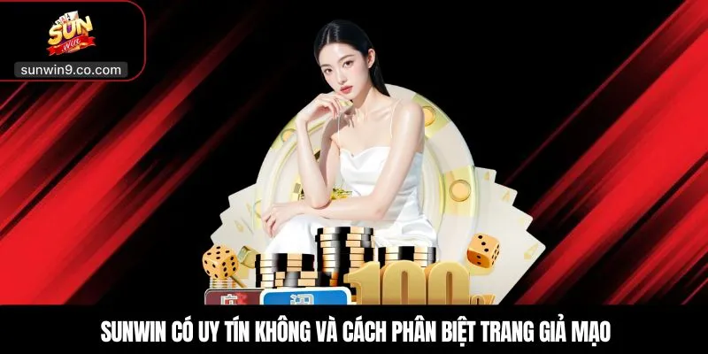 Sunwin Có Uy Tín Không Và Cách Phân Biệt Trang Giả Mạo
