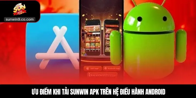 Ưu Điểm Khi Tải Sunwin Apk Trên Hệ Điều Hành Android