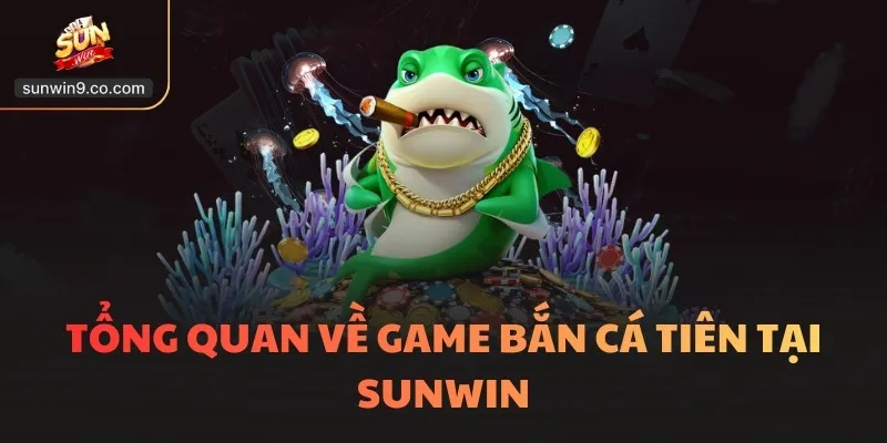 Tổng Quan Về Game Bắn Cá Tiên Tại Sunwin