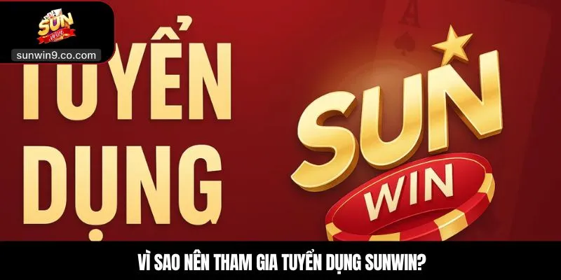 Vì Sao Nên Tham Gia Tuyển Dụng Sunwin?